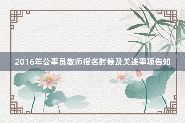 2016年公事员教师报名时候及关连事项告知