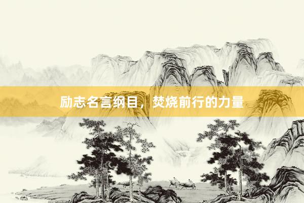 励志名言纲目，焚烧前行的力量